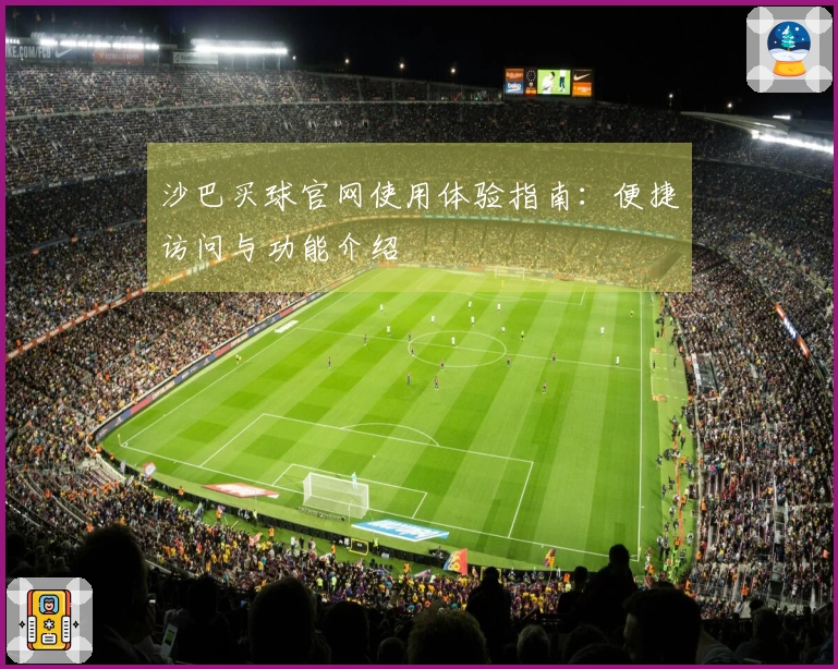 沙巴买球官网使用体验指南：便捷访问与功能介绍