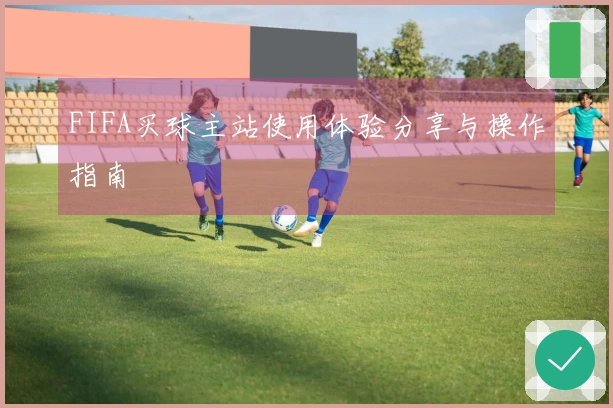 FIFA买球主站使用体验分享与操作指南