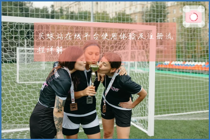 买球站在线平台使用体验及注册流程详解